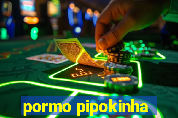 pormo pipokinha